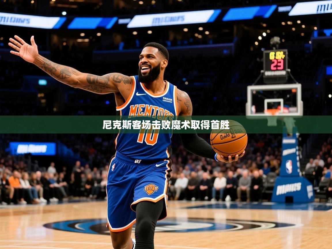 2025乐鱼体育在线网站尼克斯客场击败魔术取得首胜 第2张