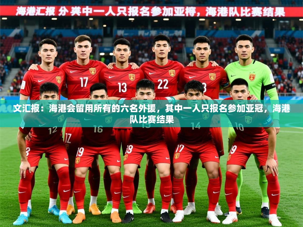 2025乐鱼体育在线登录文汇报:海港会留用所有的六名外援,其中一人只报名参加亚冠,海港队比赛结果 第1张