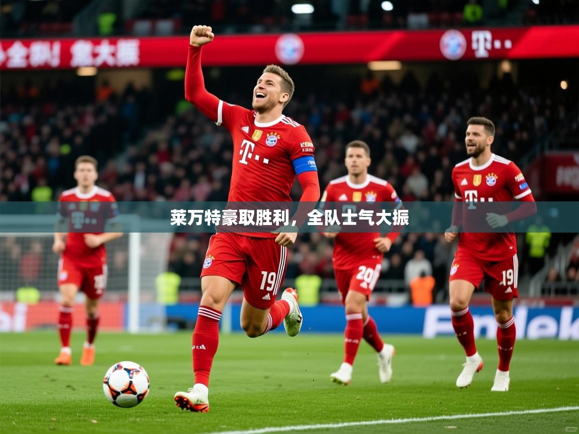 2025乐鱼体育登录网页入口莱万特豪取胜利,全队士气大振 第1张