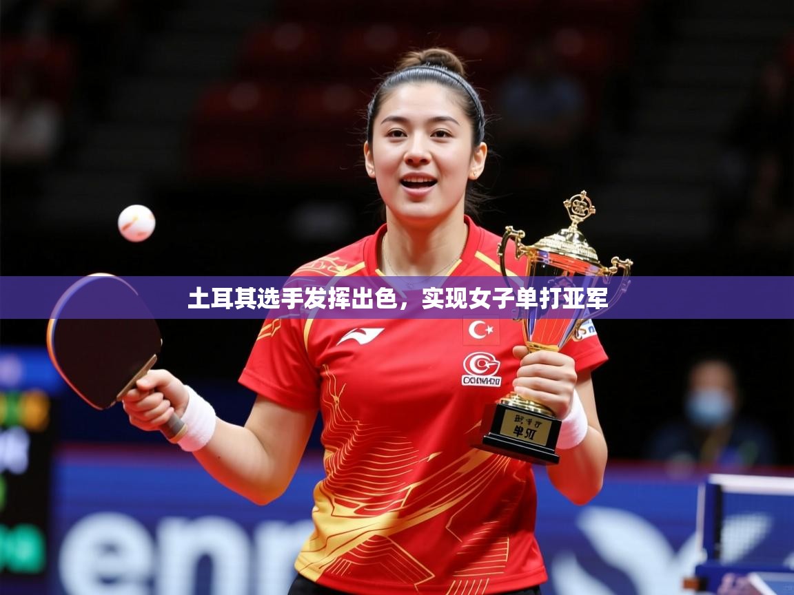 2026乐鱼体育app土耳其选手发挥出色,实现女子单打亚军 第2张