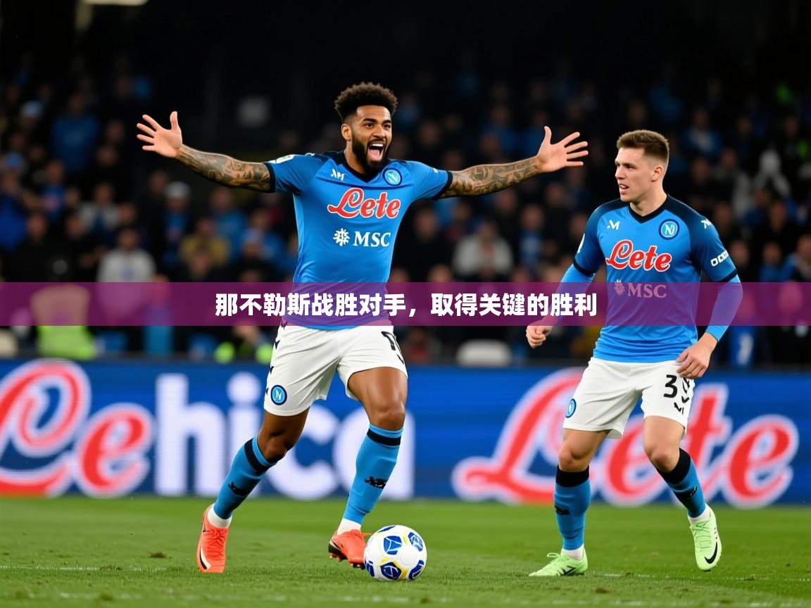 2026乐鱼体育app登录入口那不勒斯战胜对手，取得关键的胜利  第2张