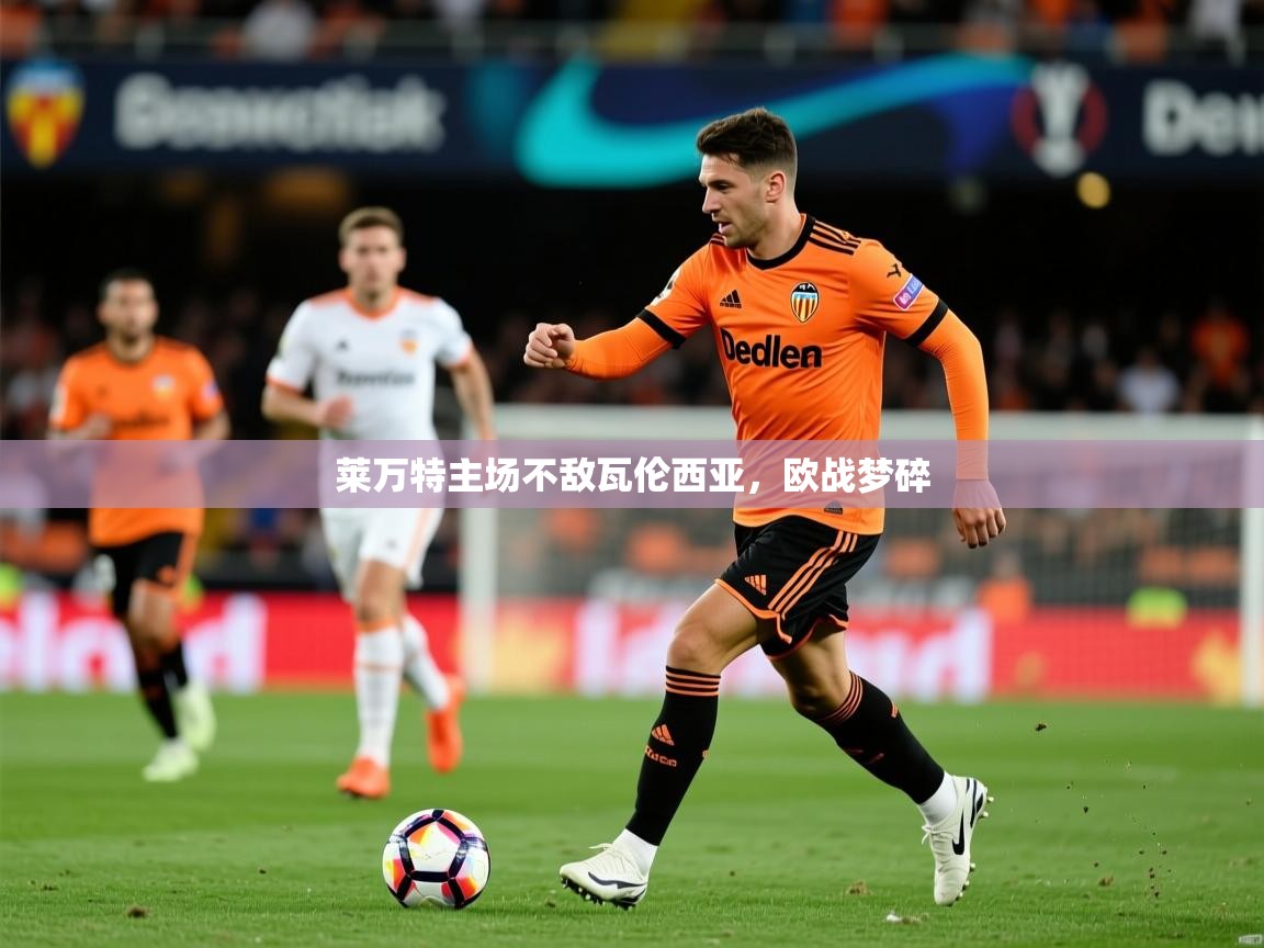 2026乐鱼体育莱万特主场不敌瓦伦西亚，欧战梦碎  第2张