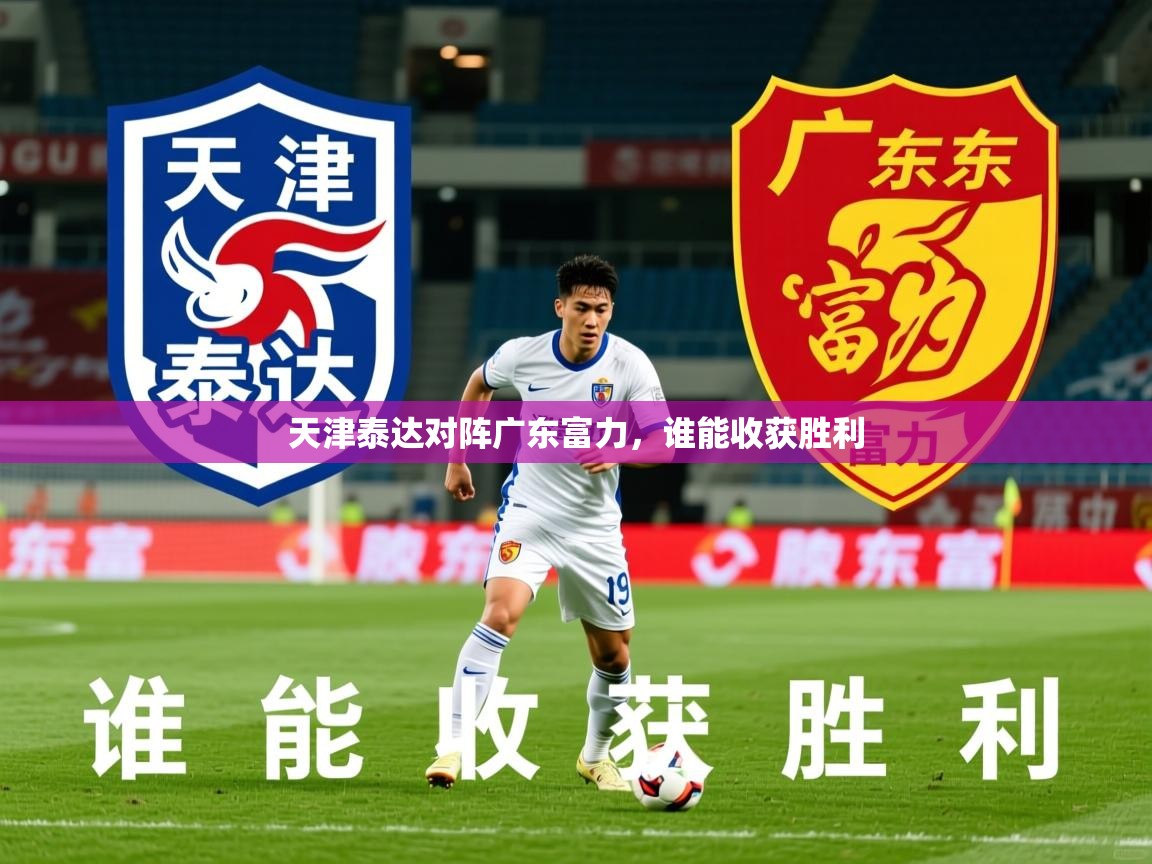 2026乐鱼体育在线天津泰达对阵广东富力，谁能收获胜利  第1张